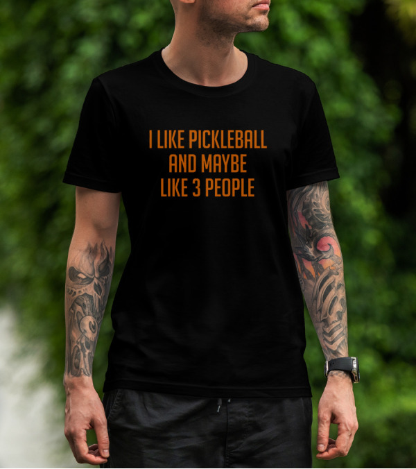 I Like Pickleball And Maybe Like 3 People Text In Orange T-Shirt