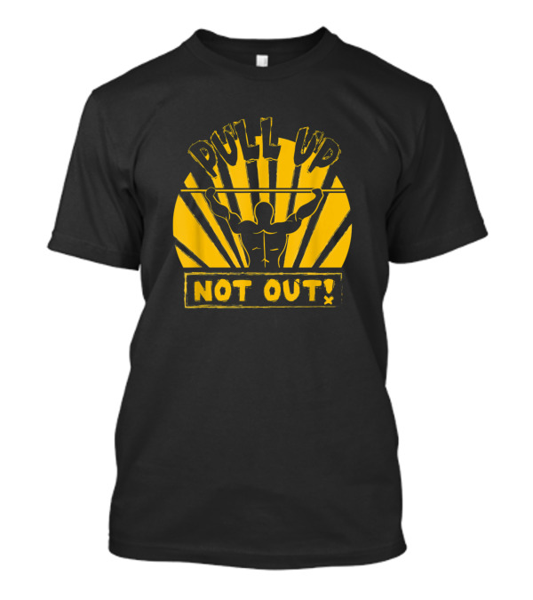 Pull Up Not Out Bodybuilding Powerlifting Weightlifting Gym Fitness T-Shirt