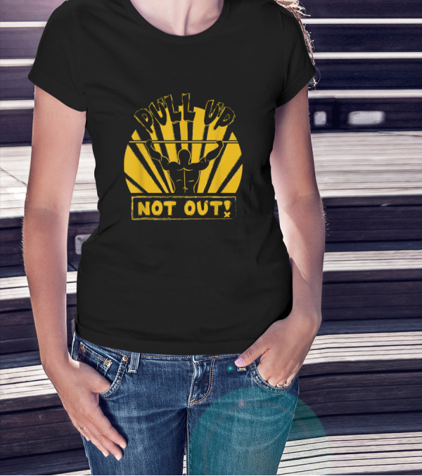 Pull Up Not Out Bodybuilding Powerlifting Weightlifting Gym Fitness T-Shirt