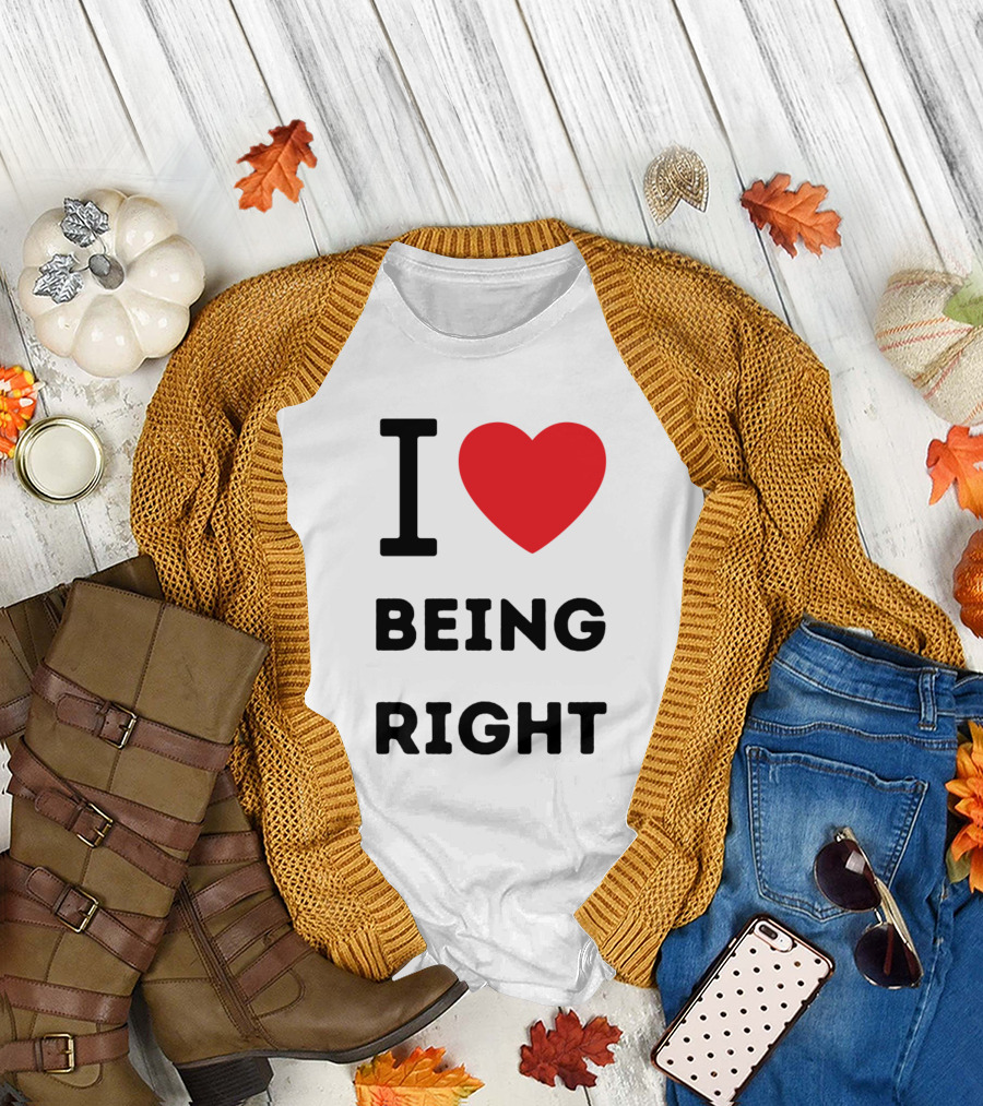 I Love ❤️ Being Right T-Shirt