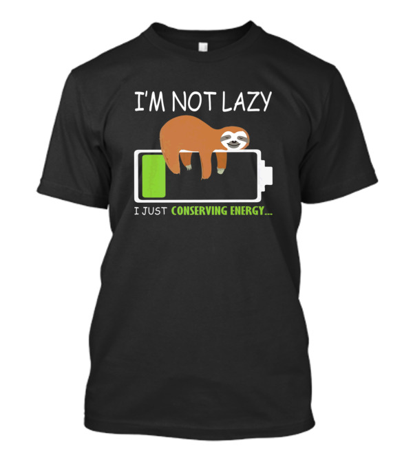 I'm Not Lazy Sloth On Battery Conserving Energy T-Shirt