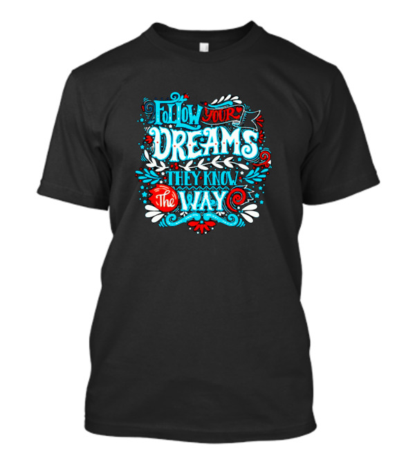 Follow Your Dreams They Know The Way Lettering Cal T-Shirt