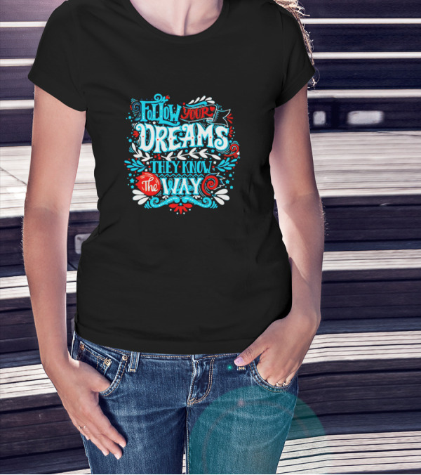 Follow Your Dreams They Know The Way Lettering Cal T-Shirt