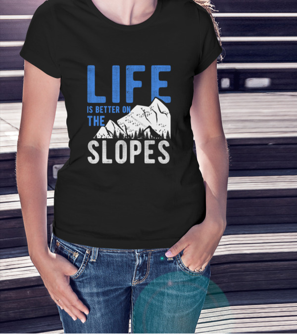 Life Is Better On The Slopes Skiing Mountain Adventure T-Shirt