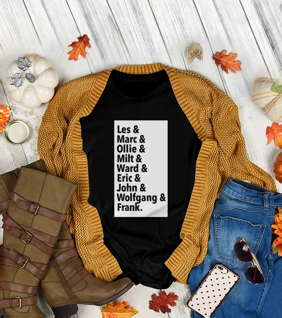 Les and Marc and Ollie and Milt and Ward and Eric and John and Wolfgang and Frank T-Shirt