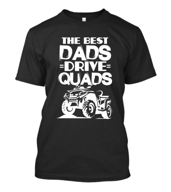 The Best Dads Drive Quads ATV Riding Dad Daddy T-Shirt