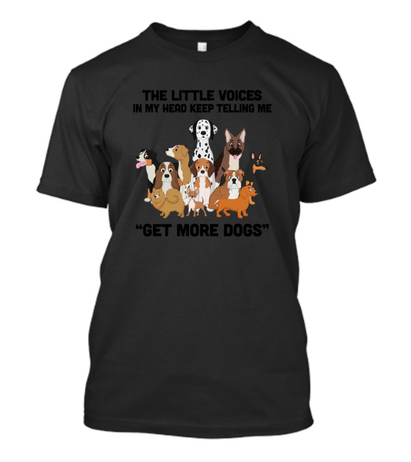 The Little Voices In My Head Keep Telling Me Get More Dogs T-Shirt