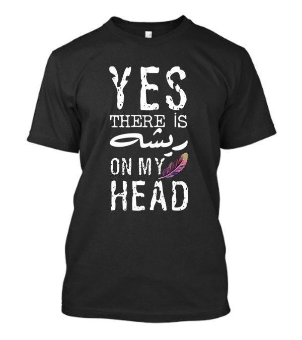 Yes There Is Feather On My Head ريشه T-Shirt