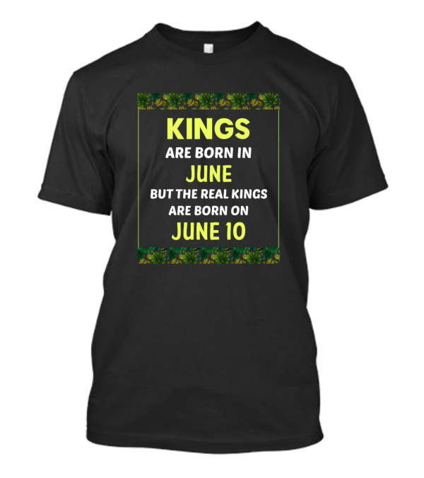 Kings Are Born In June But The Real Kings Are Born On June 10 Birthday King Green T-Shirt
