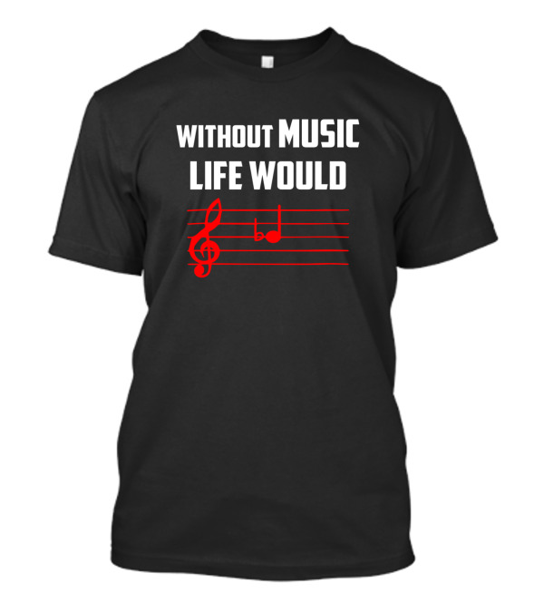 Without Music Life Would B Flat Music Notes Treble Clef T-Shirt