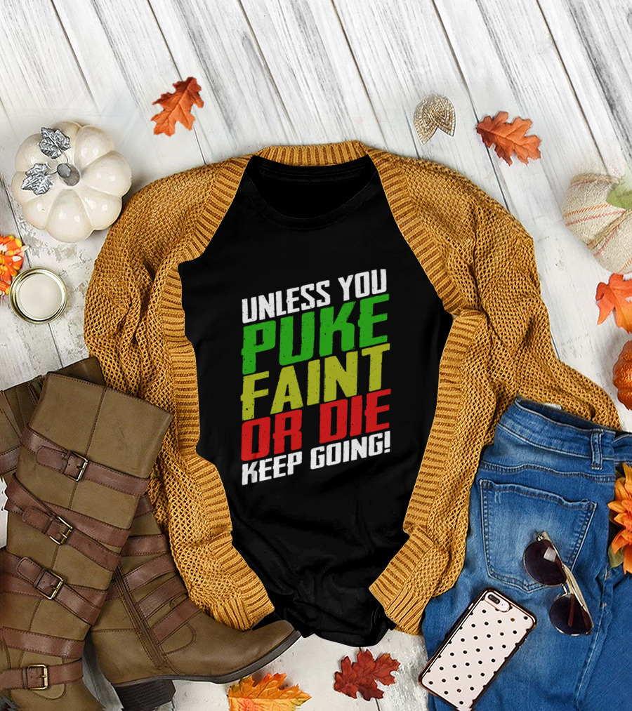 Unless You Puke Faint Or Die Keep Going T-Shirt