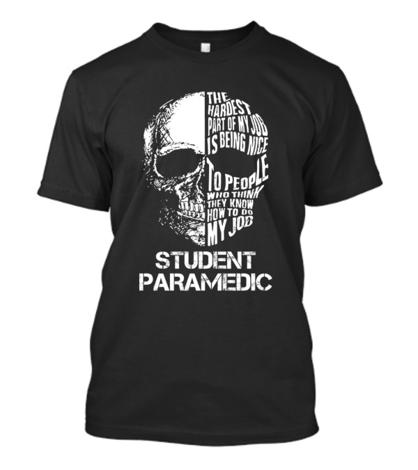 Student Paramedic The Hardest Part Of My Job Is Being Nice To People Who Think They Know How To Do My Job T-Shirt