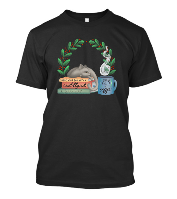 Spend Your Day With A Cuddly Cat A Good Book And A Cup Of Coffee T-Shirt