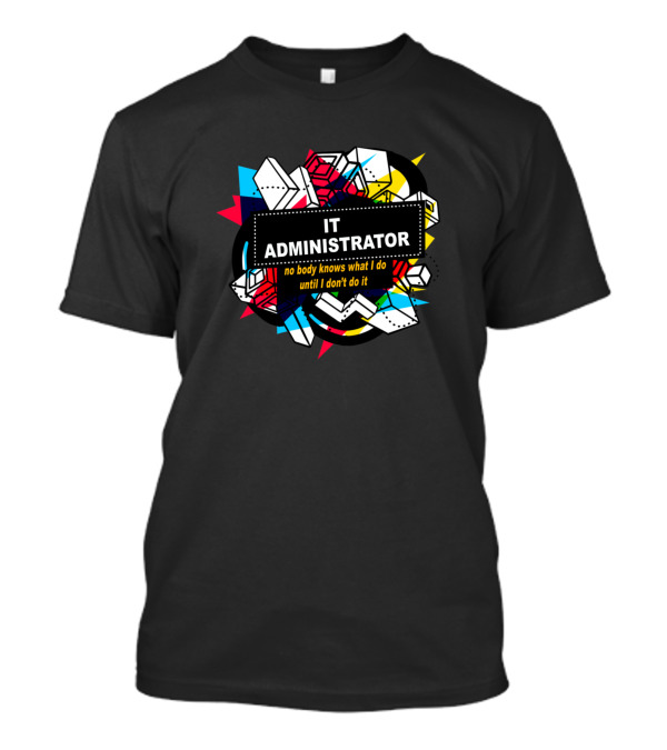 IT Administrator No Body Knows What I Do Until I Don't Do It Colorful Geometric T-Shirt