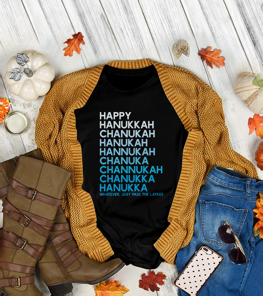 Happy Hanukkah Chanukah Hanukah Whatever Just Pass the Latkes T-Shirt