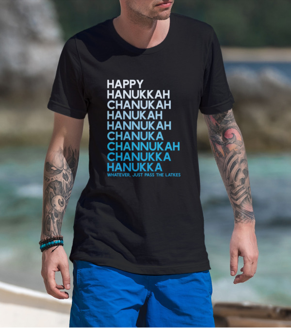 Happy Hanukkah Chanukah Hanukah Whatever Just Pass The Latkes T-Shirt