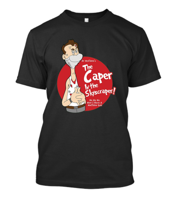 Dr McClane's The Caper In The Skyscraper Ho Ho Ho Now I Have A Machine Gun T-Shirt
