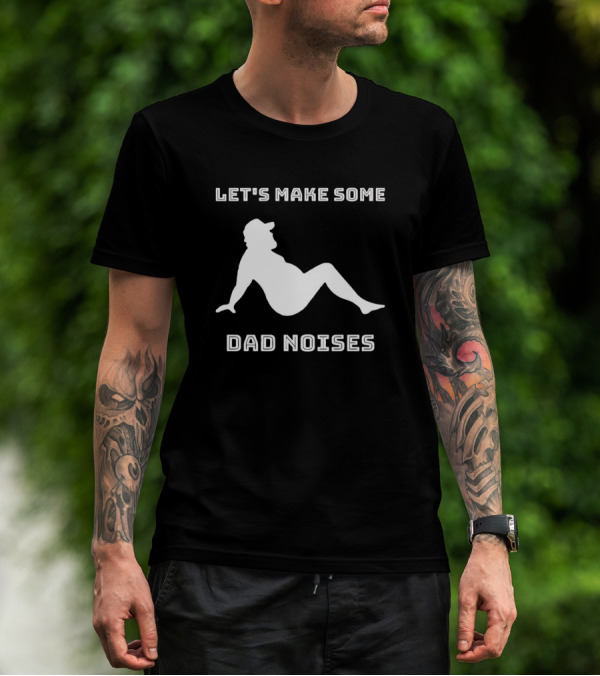 LET'S MAKE SOME DAD NOISES T-Shirt