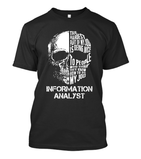Information Analyst The Hardest Part Of My Job Is Being Nice To People Who Think They Know How To Do My Job T-Shirt