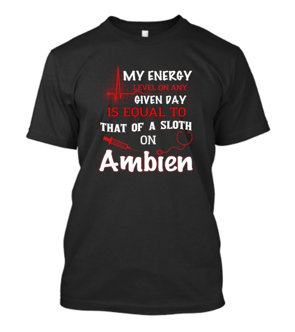 My Energy Level On Any Given Day Is Equal To That Of A Sloth On Ambien T-Shirt