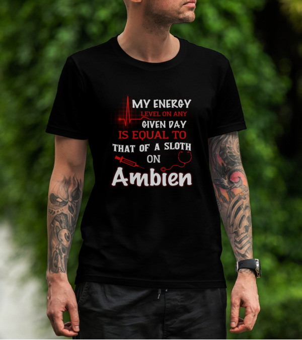 My Energy Level On Any Given Day Is Equal To That Of A Sloth On Ambien T-Shirt