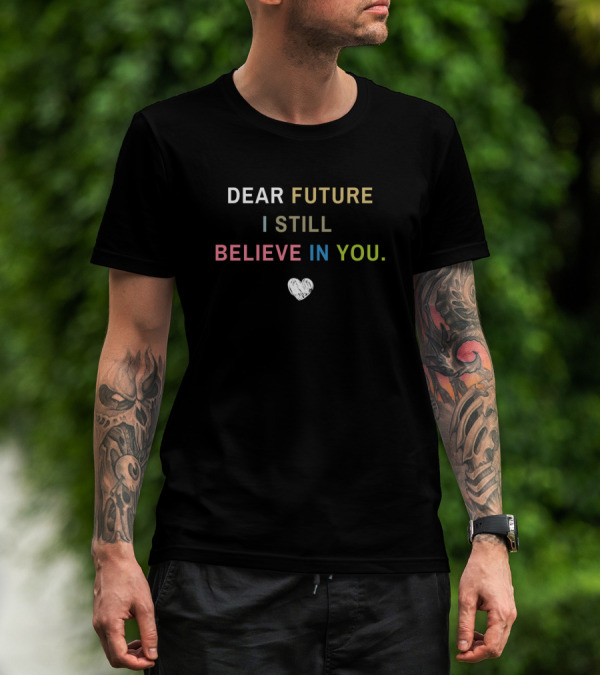 Dear Future I Still Believe In You Heart T-Shirt