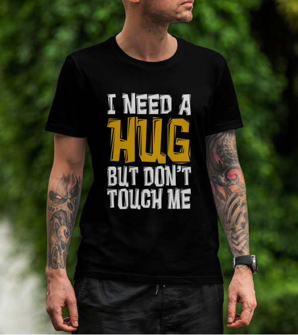 I Need A Hug But Don’t Touch Me T-Shirt