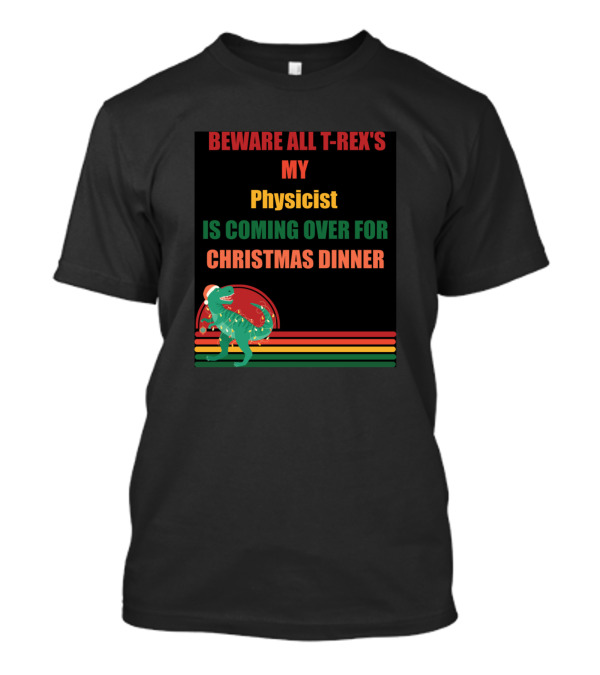 Beware All T-Rex's My Physicist Is Coming Over For Christmas Dinner T-Shirt