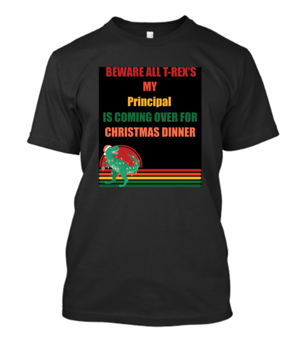 Beware All T-Rex's My Principal Is Coming Over For Christmas Dinner T-Shirt
