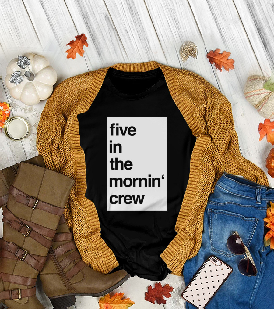 Five in the Mornin' Crew T-Shirt