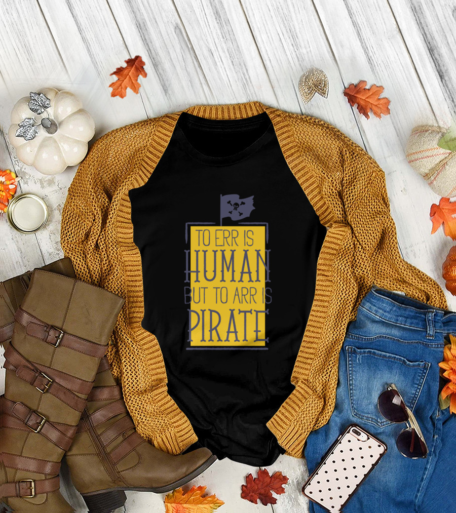 To Err Is Human But To Arr Is Pirate T-Shirt