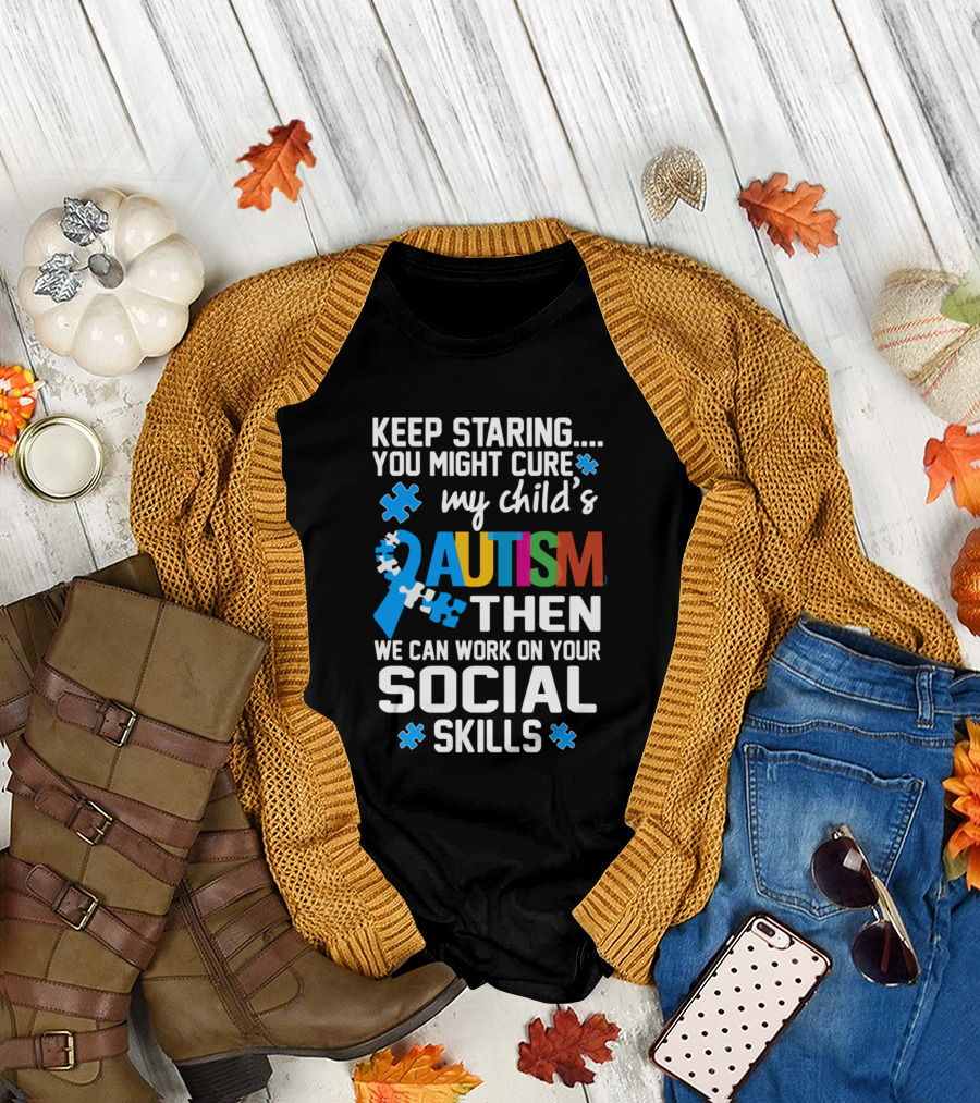 Keep Staring You Might Cure My Child's Autism Then We Can Work on Your Social Skills T-Shirt
