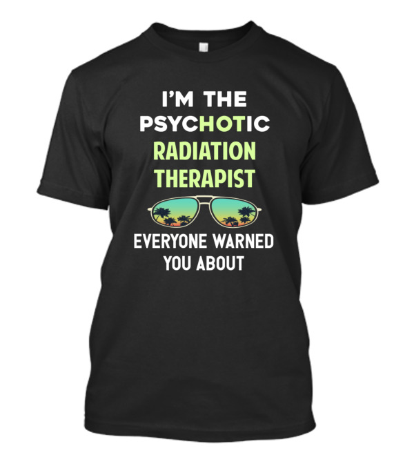I'M THE PSYCHOTIC RADIATION THERAPIST EVERYONE WARNED YOU ABOUT Sunglasses Palm Trees T-Shirt
