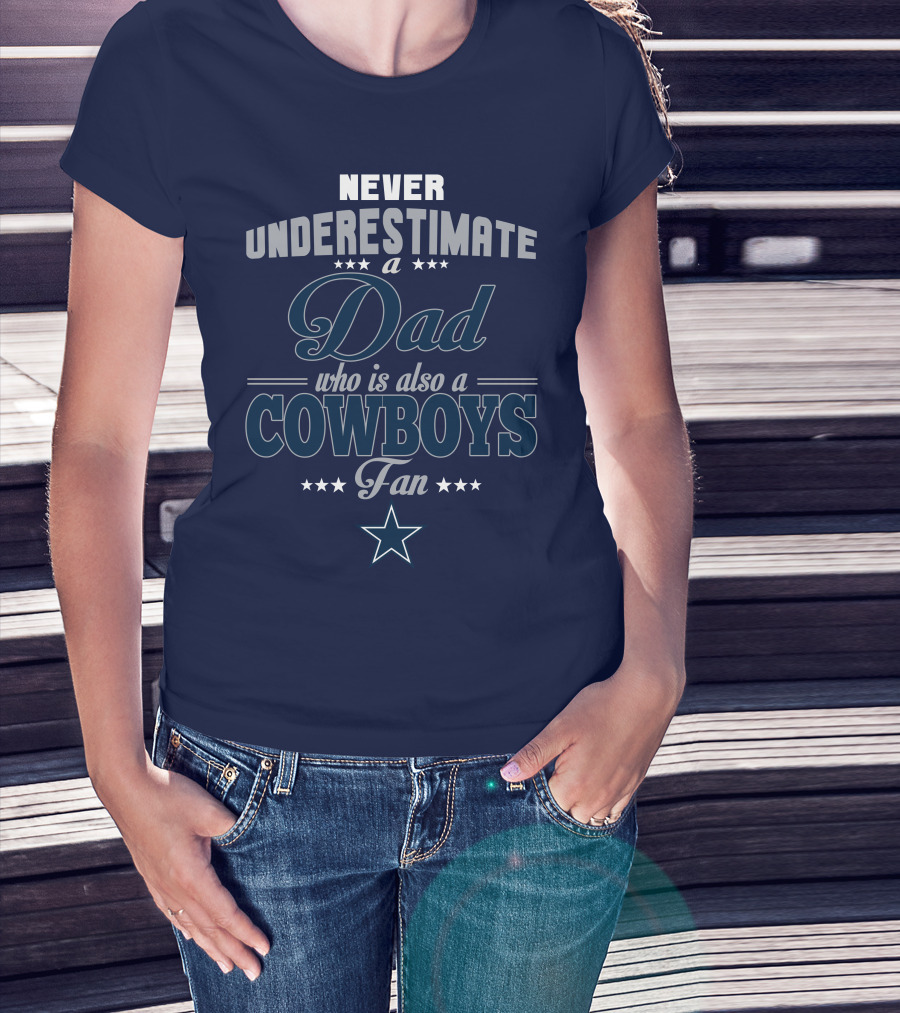 Never Underestimate A Dad Who Is Also A Cowboys Fan T-Shirt