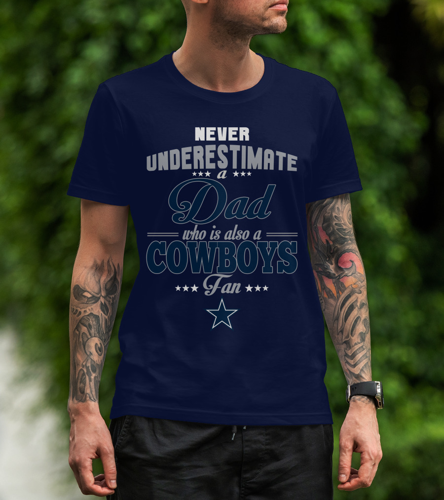 Never Underestimate A Dad Who Is Also A Cowboys Fan T-Shirt