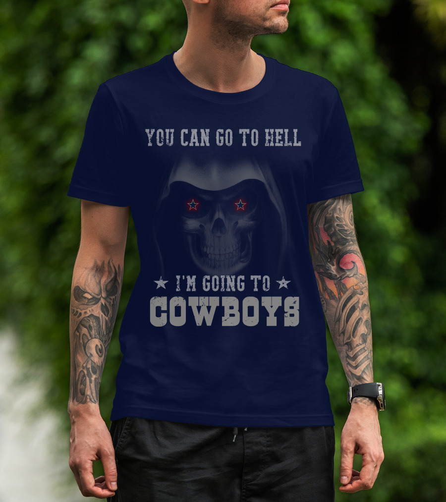 You Can Go To Hell I'm Going To Dallas Cowboys T-Shirt
