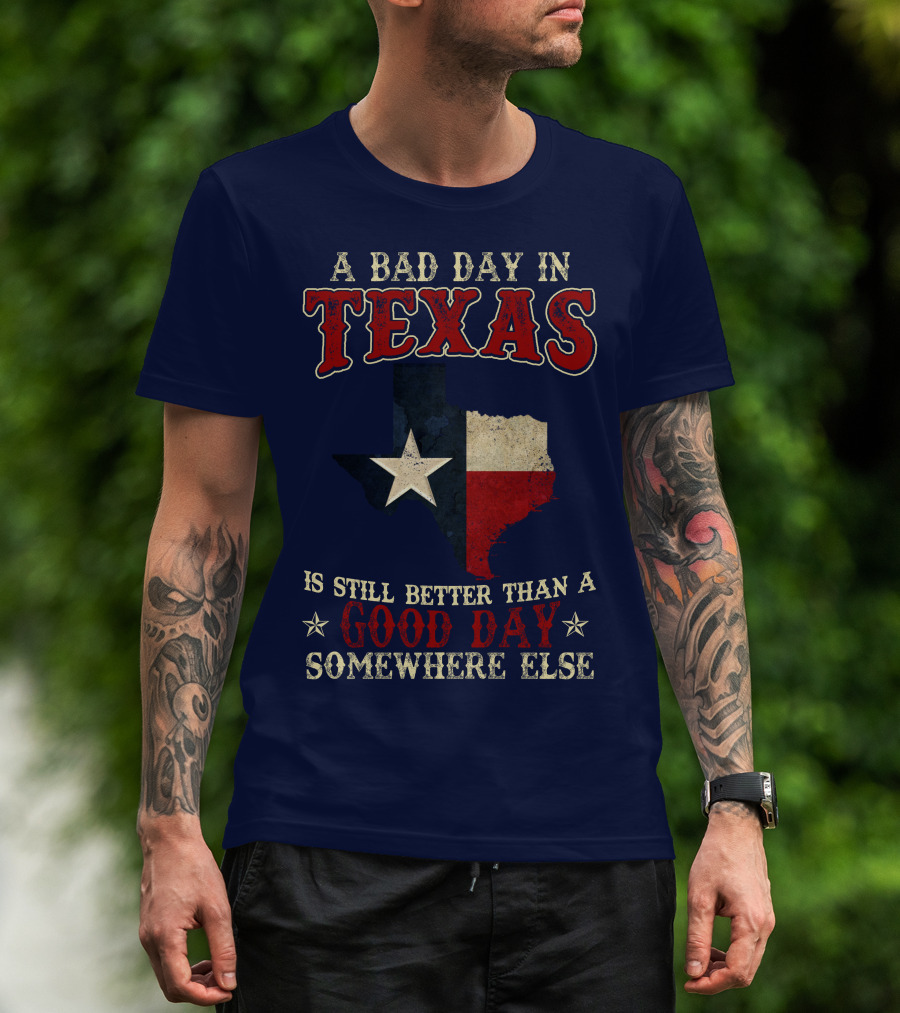 A Bad Day In Texas Is Still Better Than A Good Day Somewhere Else T-Shirt