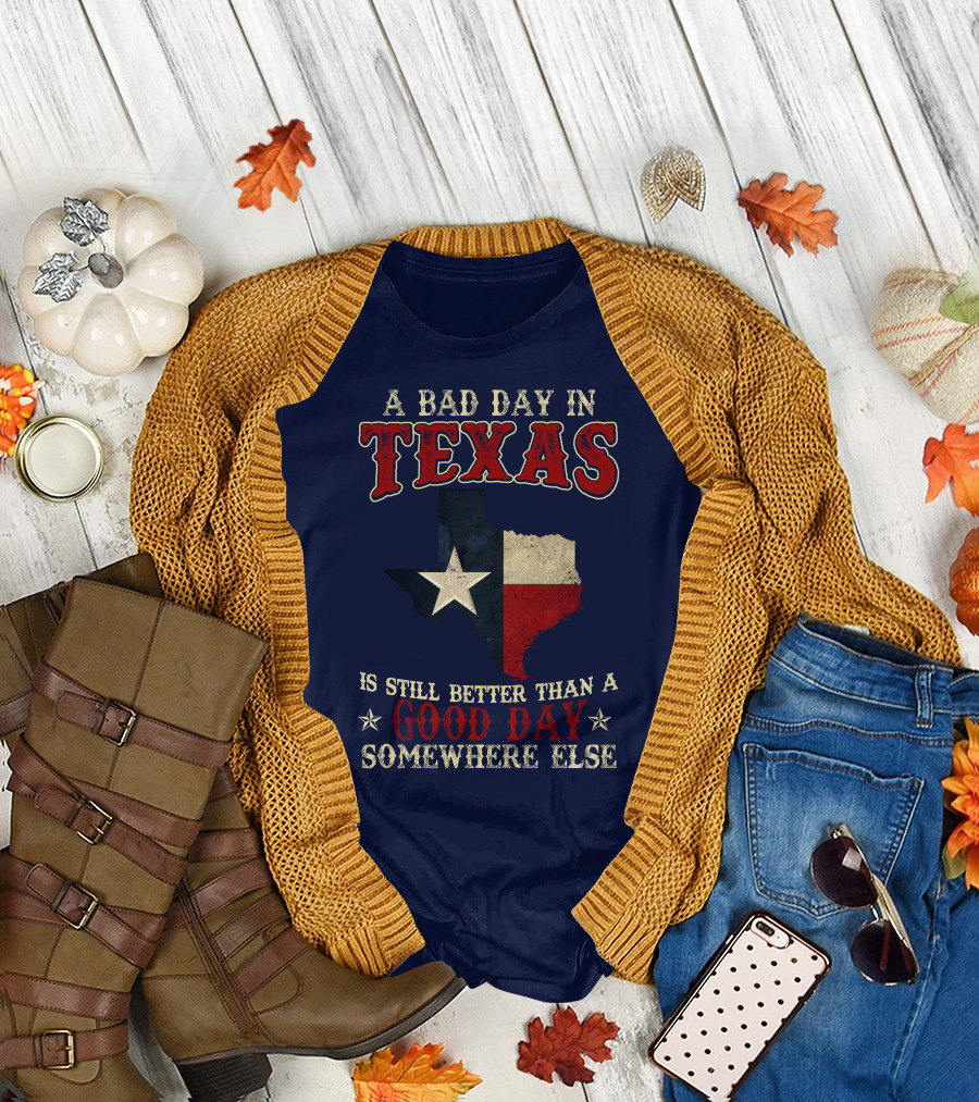 A Bad Day In Texas Is Still Better Than A Good Day Somewhere Else T-Shirt