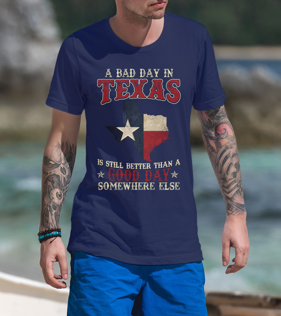 A Bad Day In Texas Is Still Better Than A Good Day Somewhere Else T-Shirt