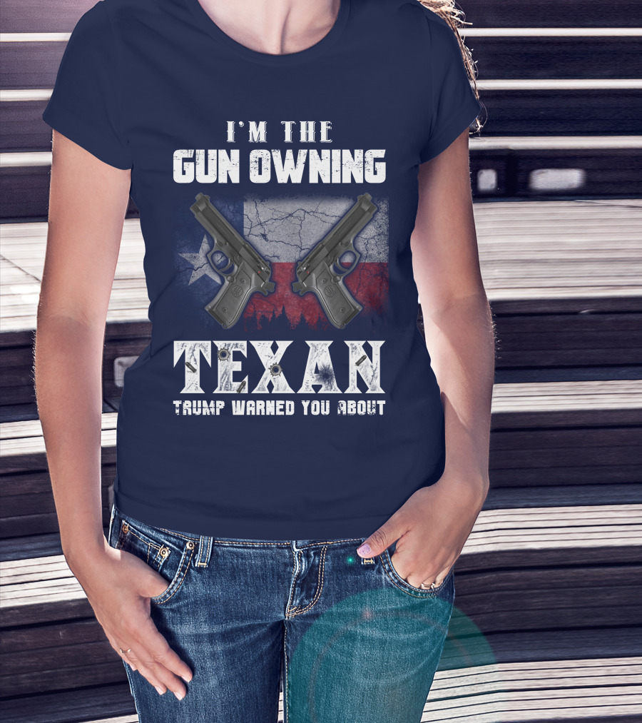 I'm The Gun Owning Texan Trump Warned You About T-Shirt
