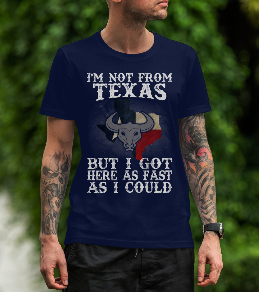 I'm Not From Texas But I Got Here As Fast As I Could Bull Texas Flag T-Shirt