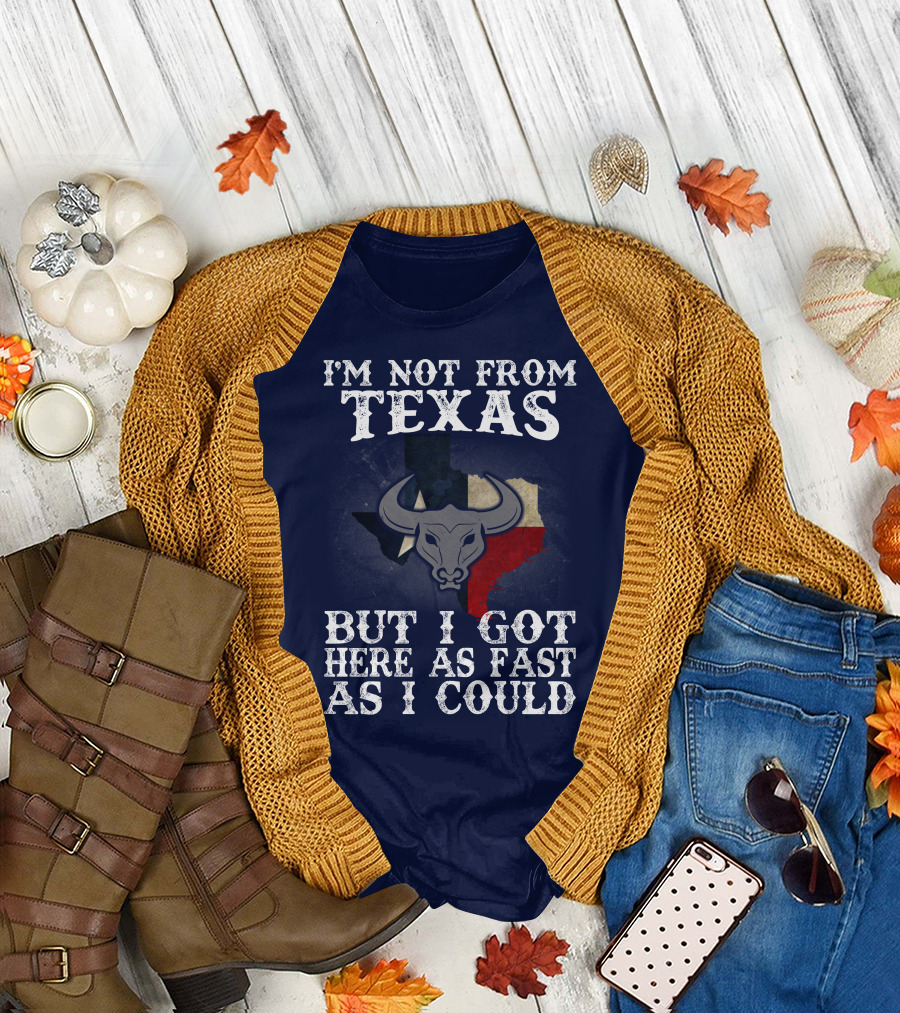 I'm Not From Texas But I Got Here As Fast As I Could Bull Texas Flag T-Shirt