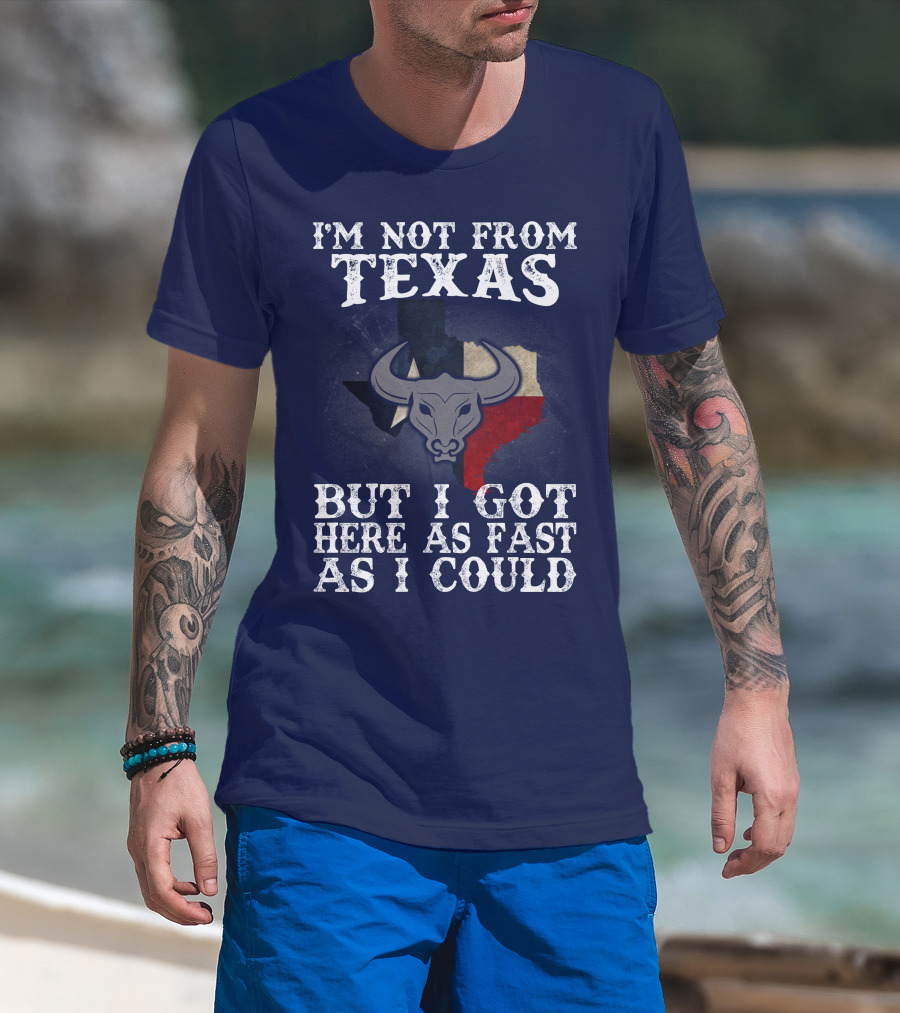 I'm Not From Texas But I Got Here As Fast As I Could Bull Texas Flag T-Shirt