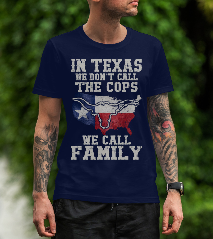 In Texas We Don't Call The Cops We Call Family Texas Flag Map Outline T-Shirt