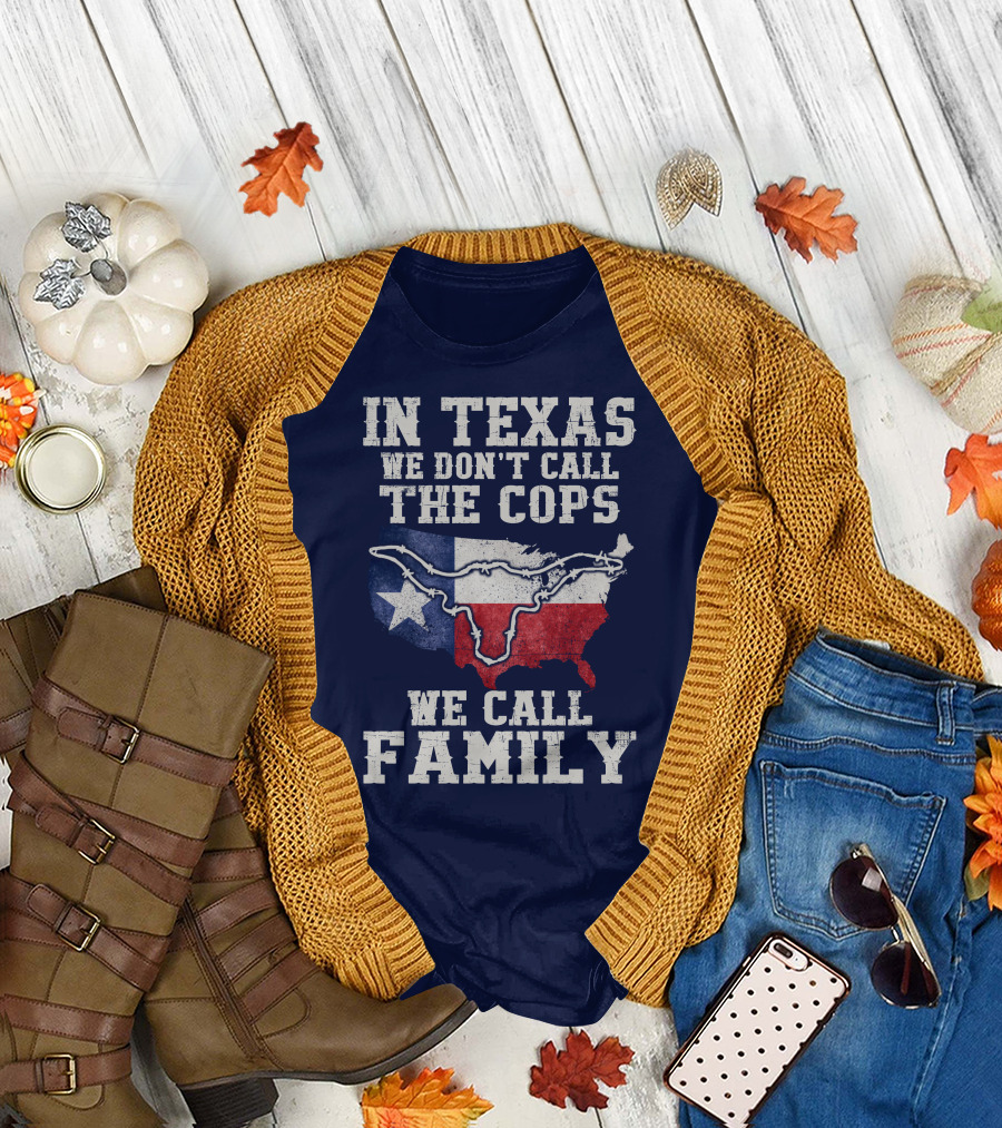 In Texas We Don't Call The Cops We Call Family Texas Flag Map Outline T-Shirt