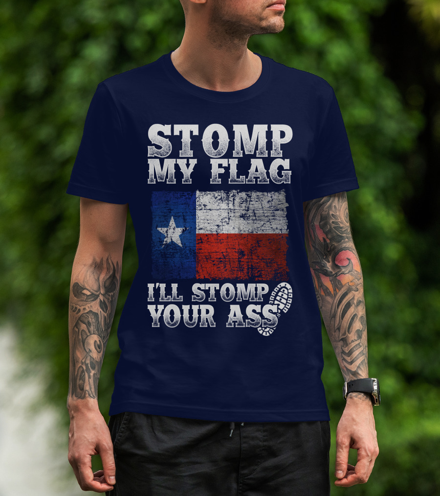 Stomp My Flag Texas Flag I'll Stomp Your Ass T-Shirt