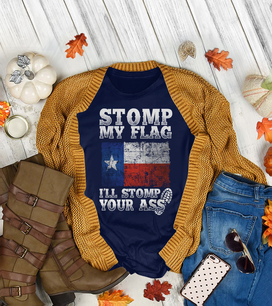 Stomp My Flag Texas Flag I'll Stomp Your Ass T-Shirt