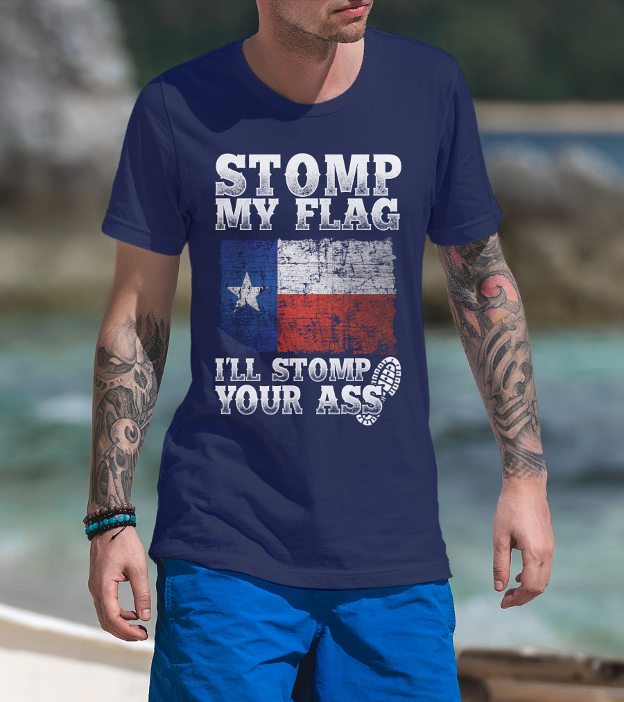 Stomp My Flag Texas Flag I'll Stomp Your Ass T-Shirt