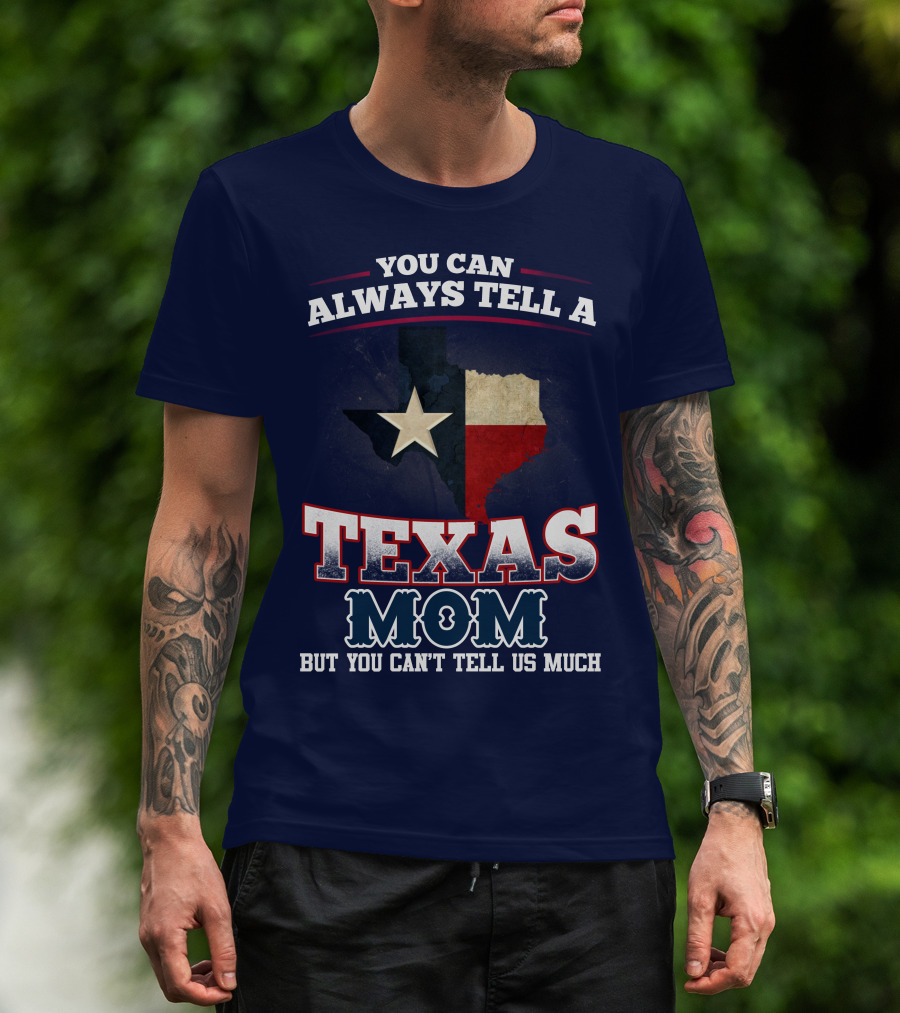 You Can Always Tell A Texas Mom But You Can't Tell Us Much T-Shirt