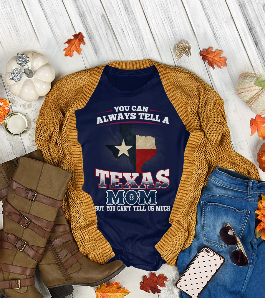 You Can Always Tell A Texas Mom But You Can't Tell Us Much T-Shirt